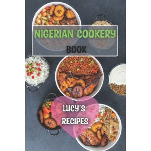 nigerian cookery book: good recipes low in fat and carbohydrates Paperback, Independently Published, English, 9798723120372