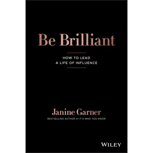Be Brilliant: How to Lead a Life of Influence Paperback, Wiley