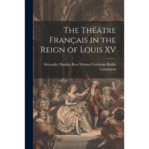(영문도서) The Théâtre Français in the Reign of Louis XV Paperback, Legare Street Press, English, 9781021987044
