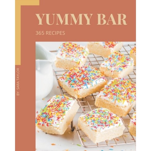 365 Yummy Bar Recipes: Make Cooking at Home Easier with Yummy Bar Cookbook! Paperback, Independently Published
