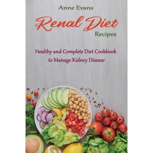 Renal Diet Recipes: Healthy and Complete Diet Cookbook to Manage Kidney Disease Paperback, Anne Evans, English, 9781914025822