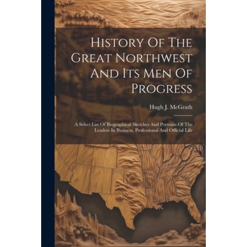 (영문도서) History Of The Great Northwest And Its Men Of Progress: A Select List Of Biographical Sketche... Paperback, Legare Street Press, English, 9781022283626