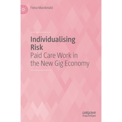 (영문도서) Individualising Risk: Paid Care Work in the New Gig Economy Hardcover, Palgrave MacMillan, English, 9789813363656