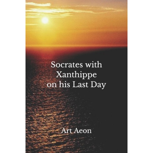 (영문도서) Socrates with Xanthippe on his Last Day Paperback, Aeon Press, Halifax, Nova S..., English, 9781988038599