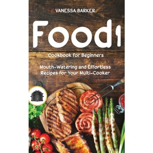 Food i Cookbook for Beginners: Mouth-Watering and Effortless Recipes for Your Multi-Cooker Hardcover, Vanessa Barker, English, 9781914069741
