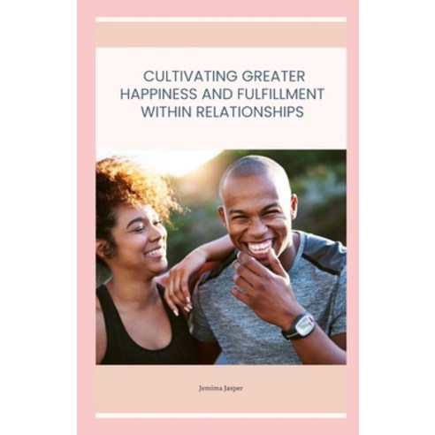 (영문도서) Cultivating greater happiness and fulfilment within relationships Paperback, Independently Published, English, 9798850062606