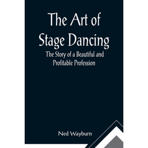 (영문도서) The Art of Stage Dancing; The Story of a Beautiful and Profitable Profession Paperback, Alpha Edition, English, 9789355891037