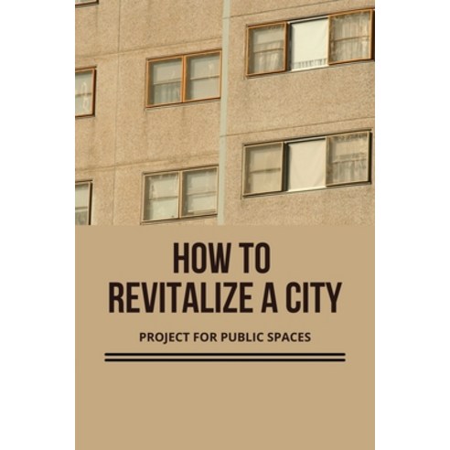 (영문도서) How To Revitalize A City: Project For Public Spaces: America Universal Housing Paperback, Independently Published, English, 9798500952509