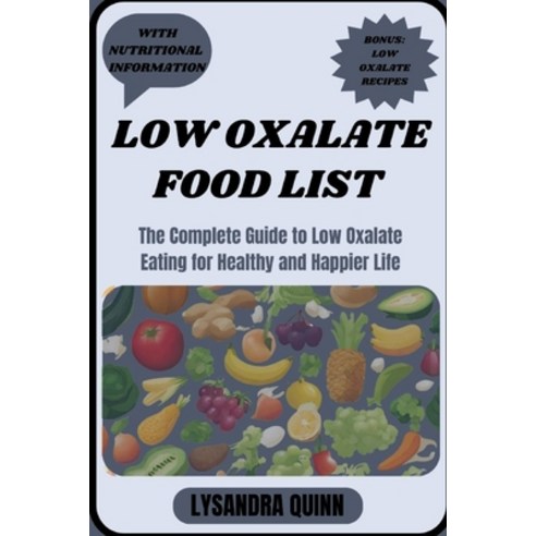 (영문도서) Low Oxalate Food List: The Complete Guide to Low Oxalate Eating for Healthy and Happier Life Paperback, Independently Published, English, 9798866502165