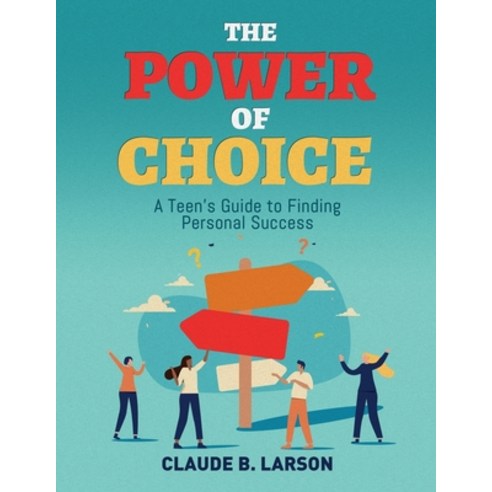 The Power of Choice: A Teen''s Guide to Finding Personal Success Paperback, Claude B Larson, English, 9781735725802