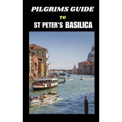 (영문도서) Pilgrims Guide to St Peter's Basilica: Beyond the Basilica: Exploring Vatican City's Treasures Paperback, Independently Published, English, 9798882884689