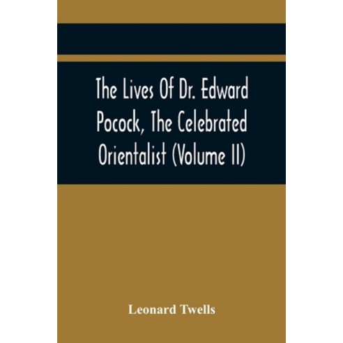 The Lives Of Dr. Edward Pocock The Celebrated Orientalist (Volume II) Paperback, Alpha Edition, English, 9789354443053