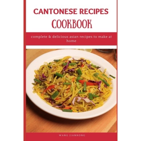 (영문도서) Cantonese Recipes Cookbook: Complete & Delicious Asian Recipes to Make at Home Paperback, Independently Published, English, 9798513771098