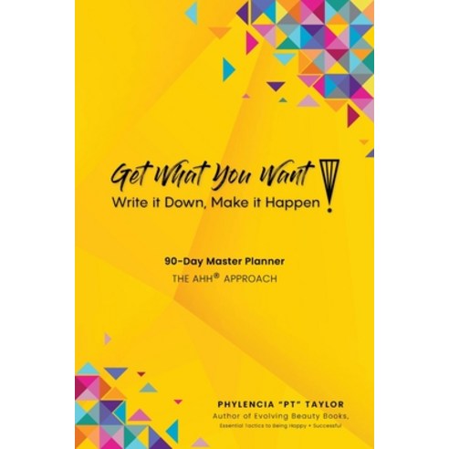 Get What You Want Write it Down Make It Happen!: 90-Day Master Planner The AHH(R) Approach Paperback, Shine New Age Media