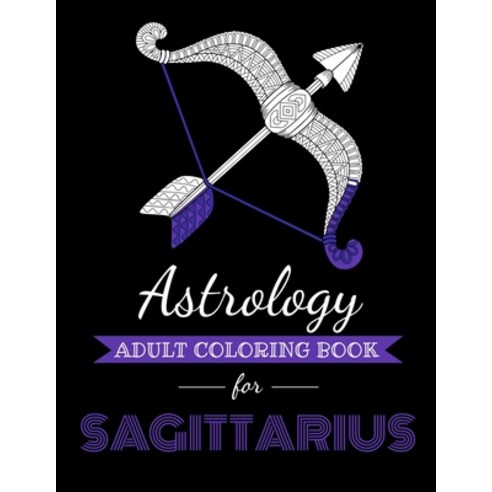 Astrology Adult Coloring Book for Sagittarius: Dedicated coloring book for Sagittairus Zodiac Sign. ... Paperback, Independently Published, English, 9798695940862