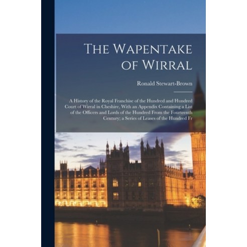 (영문도서) The Wapentake of Wirral; a History of the Royal Franchise of the Hundred and Hundred Court of... Paperback, Legare Street Press, English, 9781017193138
