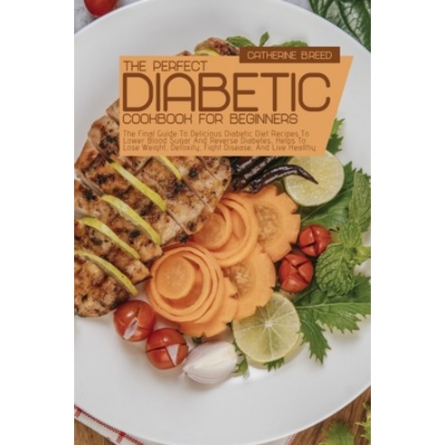 (영문도서) The Perfect Diabetic Cookbook For Beginners: The Final Guide To Delicious Diabetic Diet Recip... Paperback, Catherine B.Reed, English, 9781803253206