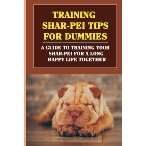 (영문도서) Training Shar-Pei Tips For Dummies: A Guide To Training Your Shar-Pei For A Long Happy Life T... Paperback, Independently Published, English, 9798549654853