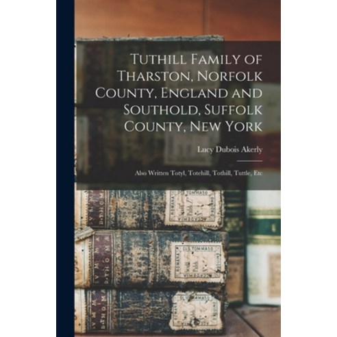 (영문도서) Tuthill Family of Tharston Norfolk County England and Southold Suffolk County New York; A... Paperback, Legare Street Press, English, 9781015675230