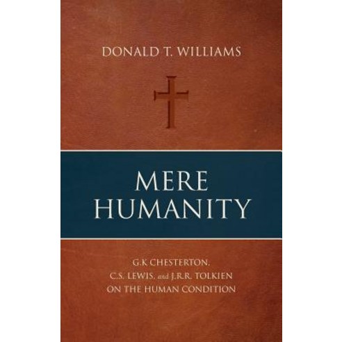 Mere Humanity: G.K. Chesterton C.S. Lewis and J.R.R. Tolkien on the Human Condition Paperback, Deward Publishing