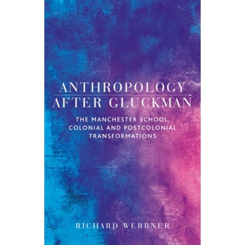 Anthropology After Gluckman: The Manchester School colonial and postcolonial transformations Hardcover, Manchester University Press, English, 9781526138002
