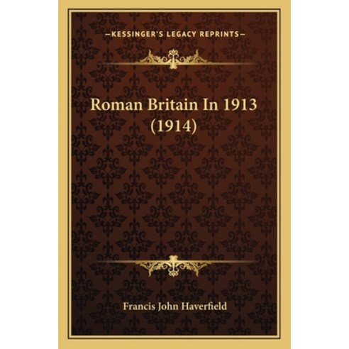 Roman Britain In 1913 (1914) Paperback, Kessinger Publishing