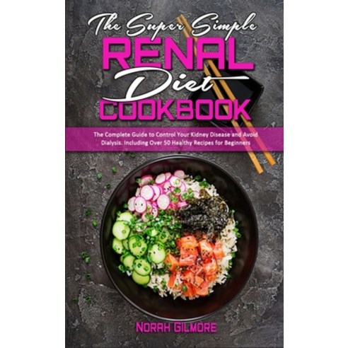 The Super Simple Renal Diet Cookbook: The Complete Guide to Control Your Kidney Disease and Avoid Di... Hardcover, Norah Gilmore, English, 9781801941785