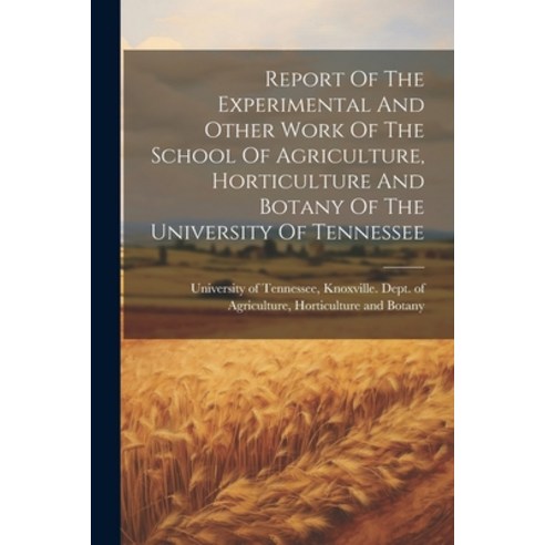 (영문도서) Report Of The Experimental And Other Work Of The School Of Agriculture Horticulture And Bota... Paperback, Legare Street Press, English, 9781021428370
