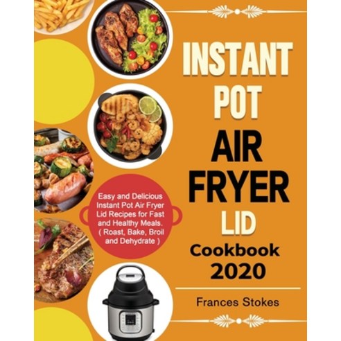 Instant Pot Air Fryer Lid Cookbook 2020: Easy and Delicious Instant Pot Air Fryer Lid Recipes for Fa... Paperback, Hannah Brown