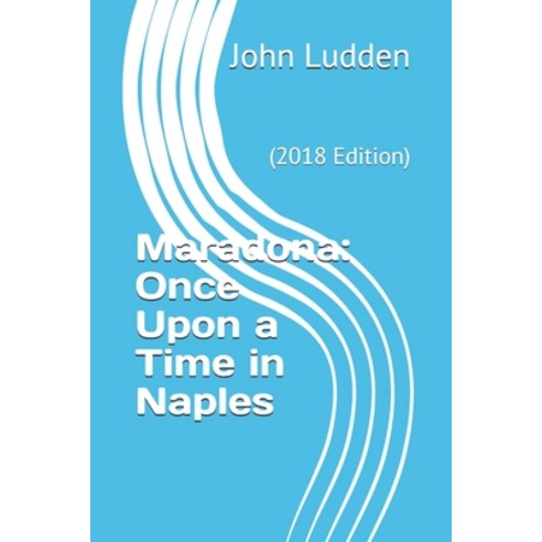 Maradona: Once Upon a Time in Naples: (2018 Edition) Paperback, Createspace Independent Publishing Platform