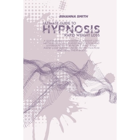 Ultimate Guide to Rapid Weight Loss Hypnosis: A Quick Guide To Powerful Weight Loss Method Of Using ... Paperback, Rihanna Smith, English, 9781802118834