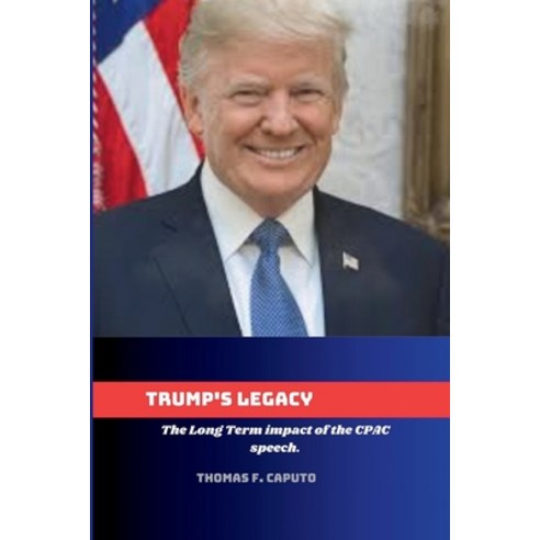 (영문도서) Trump''s Legacy: : The Long Term impact of the CPAC speech. Paperback, Independently Published, English, 9798320063355