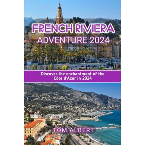 (영문도서) French Riviera Adventure 2024: Discover the enchantment of the Côte d''Azur in 2024 Paperback, Independently Published, English, 9798322127482