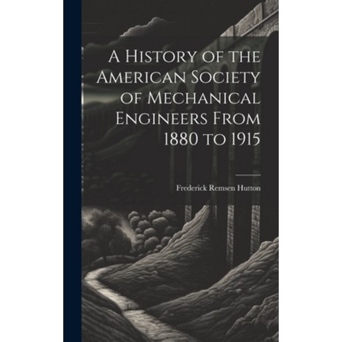 (영문도서) A History of the American Society of Mechanical Engineers From 1880 to 1915 Hardcover, Legare Street Press, English, 9781021099594