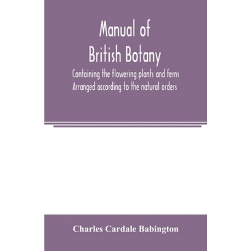 (영문도서) Manual of British botany containing the flowering plants and ferns. Arranged according to th... Paperback, Alpha Edition, English, 9789354003912