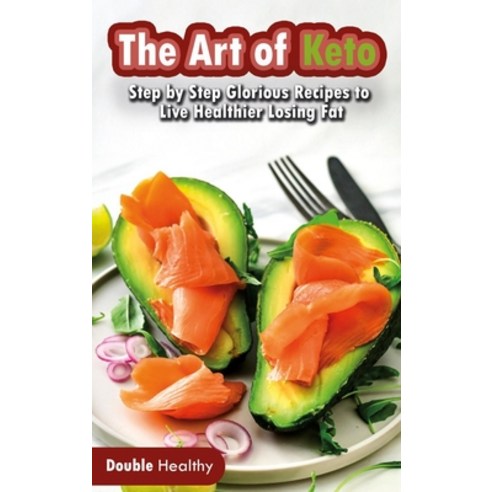The Art of Keto: Step by Step Glorious Recipes to Live Healthier Losing Fat Hardcover, Double Healthy Editorials, English, 9781802239300