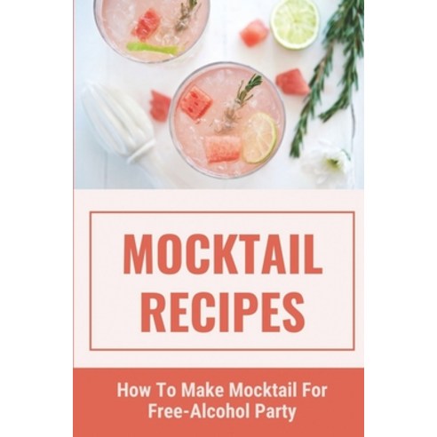 (영문도서) Mocktail Recipes: How To Make Mocktail For Free-Alcohol Party: Healthy Mocktail Recipes Paperback, Independently Published, English, 9798536072776