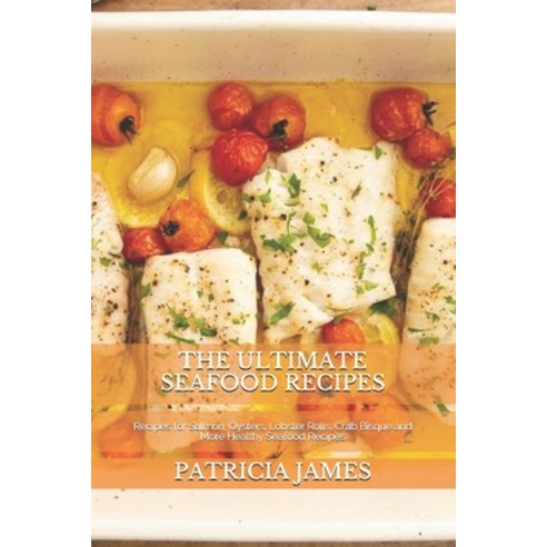 The Ultimate Seafood Recipes: Recipes for S&#1072;lm&#1086;n Oysters Lobster Rolls Cr&#1072;b Bis... Paperback, Independently Published