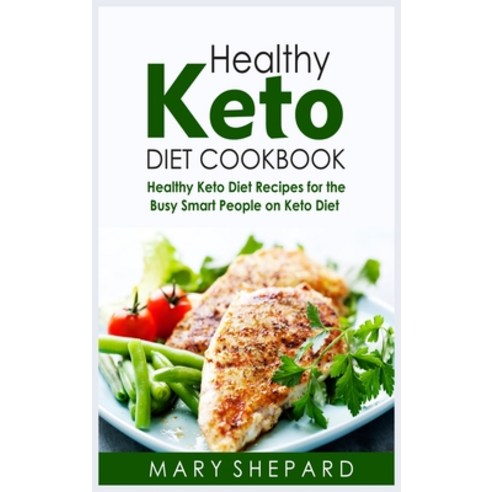 Healthy Keto Diet Cookbook: Healthy Keto Diet Recipes For The Busy Smart People On Keto Diet. Save m... Hardcover, Mary Shepard, English, 9781802536379