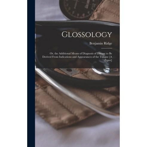 (영문도서) Glossology: Or the Additional Means of Diagnosis of Disease to Be Derived From Indications a... Hardcover, Legare Street Press, English, 9781017381979