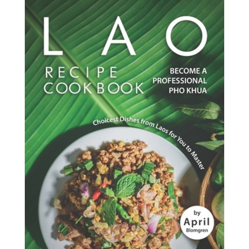 Lao Recipe Cookbook: Become A Professional Pho Khua - Choicest Dishes from Laos for You to Master Paperback, Independently Published, English, 9798553614522