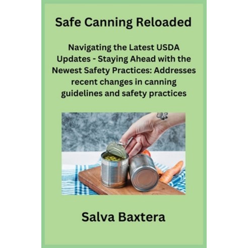(영문도서) Safe Canning Reloaded: Navigating the Latest USDA Updates - Staying Ahead with the Newest Saf... Paperback, Salva Baxtera, English, 9781806350353