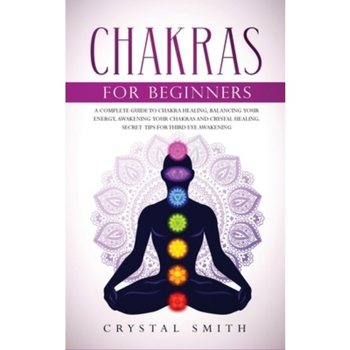 (영문도서) Chakras for Beginners: A Complete Beginner''s Guide to Chakra Healing Balancing Your Energy ... Hardcover, Crystal Smith, English, 9781801792981