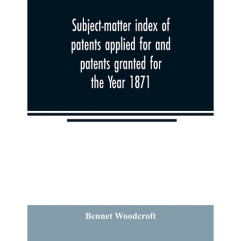 Subject-matter index of patents applied for and patents granted for the Year 1871 Paperback, Alpha Edition
