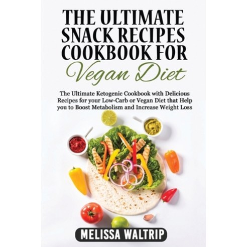(영문도서) The Ultimate Snack Recipes Cookbook for Vegan Diet: The Ultimate Ketogenic Cookbook with Deli... Paperback, Melissa Waltrip, English, 9781803073743