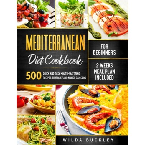Mediterranean Diet Cookbook for Beginners: 500 Quick and Easy Mouth-watering Recipes that Busy and N... Paperback, Independently Published