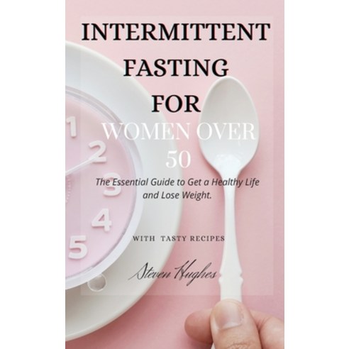 (영문도서) Intermittent Fasting for Women Over 50: The Essential Guide to Get a Healthy Life and Lose We... Hardcover, Steven Hughes, English, 9781803471358