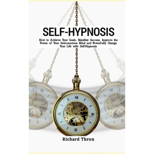 (영문도서) Self-Hypnosis: How to Achieve Your Goals Manifest Success Improve the Power of Your Subcons... Paperback, Independently Published, English, 9798873448838