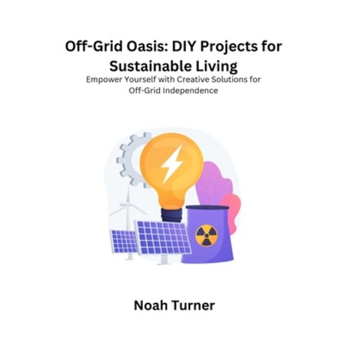(영문도서) Off-Grid Oasis: Empower yourself with creative solutions for off- grid independence Paperback, Noah Turner, English, 9798869174956