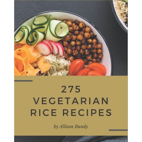 275 Vegetarian Rice Recipes: A Vegetarian Rice Cookbook You Will Love Paperback, Independently Published